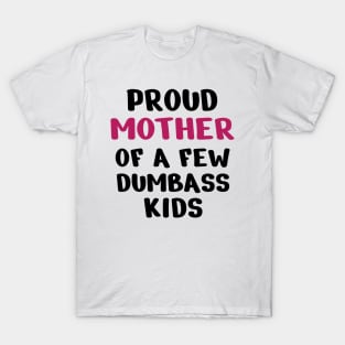 Proud Mother Of A Few Dumbass Kids T-Shirt